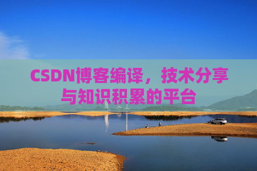 CSDN博客编译，技术分享与知识积累的平台